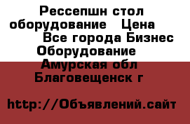 Рессепшн стол оборудование › Цена ­ 25 000 - Все города Бизнес » Оборудование   . Амурская обл.,Благовещенск г.